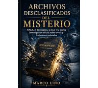 Archivos desclasificados del misterio: NASA, el Pentágono, la CIA y la nueva investigación oficial sobre ovnis y fenómenos anómalos