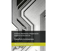 Archivos, Patrimonio y Preservación Digital en la Era de la IA: Desafíos Inminentes