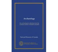 Archæology: the archæological collection from the southern interior of British Columbia