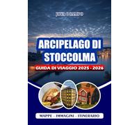 ARCIPELAGO DI STOCCOLMA GUIDA DI VIAGGIO 2025 - 2026: Alla scoperta di gemme nascoste, fughe panoramiche, avventure all'aria aperta, sicurezza e ... per famiglie per ogni tipo di viaggiatore