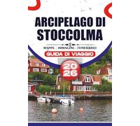 ARCIPELAGO DI STOCCOLMA GUIDA DI VIAGGIO 2026: Pianificazione pratica del viaggio, percorsi di viaggio tra isole, cucina locale, esperienze culturali e itinerari autentici
