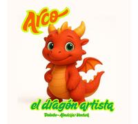 Arco, el dragón artista.: Una historia mágica sobre un dragón que crea con su fuego en lugar de destruir - Un cuento infantil ilustrado sobre la ... uno mismo - Para niños y niñas de 2 a 7 años