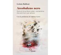 Arcobaleno nero. Storia di Anna Maria Latieri, una bambina che avrà 9 anni per sempre (Origo gentis)