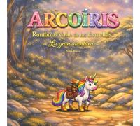 ARCOÍRIS Rumbo al Valle de las Estrellas: La gran aventura: Un cuento infantil ilustrado sobre la amistad y la valentía (Criaturas fantásticas)