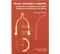 Arcos, bóvedas y cúpulas: Geometría y equilibrio en el cálculo tradicional de estructuras de fábrica (INSTITUTO JUAN HERRERA)