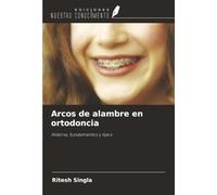 Arcos de alambre en ortodoncia: Historia, fundamentos y tipos