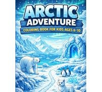 Arctic Adventure Coloring Book for Kids Ages 6-10: Explore Frozen Landscapes, Ice Caves, Polar Animals & Magical Snow Worlds (Adventure Worlds Coloring Series)