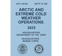 Arctic and Extreme Cold Weather Operations: ATP 3-90.96, MCTP 12-10E