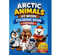 Arctic Animals at Work Coloring Book for Kids: Cute and Funny Polar Animal Jobs Coloring Pages for Toddlers and Kids Ages 3-7: Fun and Easy Coloring ... Doing Silly Jobs - Perfect for Creative Kids