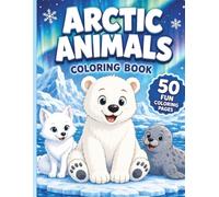 Arctic Animals Coloring Book for Kids Ages 6-8: Fun and Educational Polar Animal Coloring Pages Featuring Polar Bears, Arctic Foxes, Seals, Walruses, and More for Boys and Girls