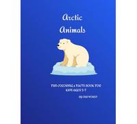Arctic Animals: FUN COLORING & FACTS BOOK FOR KIDS AGES 5-7 (My First Animal Book)