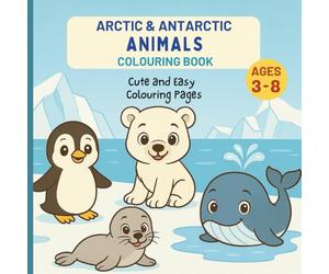 Arctic & Antarctic Animals Colouring Book for Kids Ages 3-8: Polar Bears, Penguins, Whales & More Cute Winter Wildlife: Educational Fun Travel Around ... Around The World Kids Colouring Books)