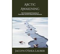 Arctic Awakening: The Environmental Economics of Fresh Water and Oil & Natural Gas Resources