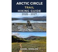 ARCTIC CIRCLE TRAIL HIKING GUIDE 2026 - 2027: Your Complete Trekking Companion for Greenland’s Remote Long-Distance Wilderness Trail (Wild Pathways)