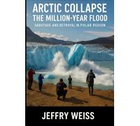 ARCTIC COLLAPSE: THE MILLION YEAR FLOOD: SABOTAGE AND BETRAYAL IN THE POLAR REGION (Paul Decker Assigment #6)