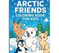 Arctic Friends Coloring Book for Kids: A Fun Winter Adventure with Polar Bears, Penguins, Arctic Foxes & More - Perfect for Children Ages 3-7