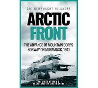Arctic Front: The Advance of Mountain Corps Norway on Murmansk, 1941 (Die Wehrmacht Im Kampf)
