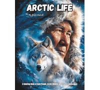 Arctic Life: A Coloring Book of Inuit People, Arctic Wildlife and Frozen Landscapes: Color Therapy Pages of Indigenous People, Polar Animals and ... Seal, Whale, Walrus, Puffins and many more