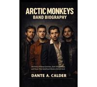 ARCTIC MONKEYS BAND BIOGRAPHY: The story of sharp lyricism, sonic reinvention and music that redefined modern British Rock