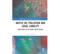 Arctic Oil Pollution and Legal Liability: From Ships to Offshore Installations (IMLI Studies in International Maritime Law)
