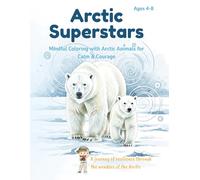 Arctic Superstars: Brave Creatures, Strong Hearts: Mindful Coloring with Arctic Animals to Build Courage, Calm & Resilience (Ages 4-8)