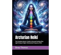 Arcturian Reiki: The Complete Master’s Guide to Starseed Healing, Blue Light Energy & Higher-Dimensional Frequency Work (Galactic Reiki Collection)
