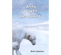 Arcty, le petit ours polaire: Une histoire douce et poétique pour sensibiliser les enfants à la beauté de la nature