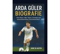 ARDA GULER BIOGRAFIE: Eine Reise voller Talent, Triumph und unerschütterlicher Entschlossenheit