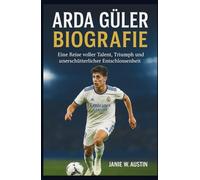 ARDA GULER BIOGRAFIE: Eine Reise voller Talent, Triumph und unerschütterlicher Entschlossenheit