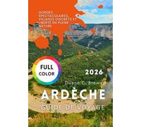 Ardèche Guide de voyage 2026: Gorges spectaculaires, villages discrets et liberté en pleine nature