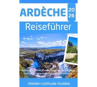 Ardèche Reiseführer 2026: Malerische Dörfer, Flussschluchten, Wanderwege und verborgene Erlebnisse in Südfrankreich