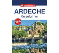 Ardèche Reiseführer 2026: Praktische Tipps für Kajaktouren durch die Schluchten, Wanderwege und Dorfrouten für Erstbesucher