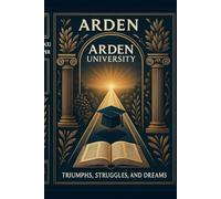 Arden University: Triumphs, Struggles, and Dreams.: By Phoenix J Harper.