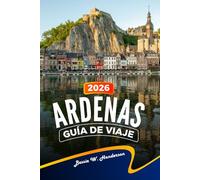ARDENAS GUÍA DE VIAJE 2026: Explora joyas ocultas, rutas panorámicas, gastronomía local y aventuras al aire libre en Charleville-Mézières, Sedan y más allá.