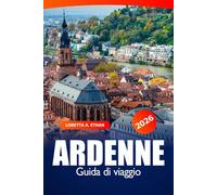 Ardenne Guida di Viaggio 2026: Esplora gemme nascoste, sentieri panoramici, città storiche, attrazioni, consigli da insider e delizie culinarie in Belgio