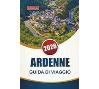 ARDENNE GUIDA DI VIAGGIO 2026: Esplora sentieri nella foresta, siti storici, cibo locale e itinerari per la tua avventura in Belgio e Lussemburgo