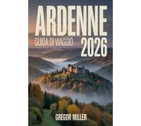 ARDENNE GUIDA DI VIAGGIO 2026: Itinerari Naturali, Borghi Autentici, Castelli Nascosti e Esperienze Lente nel Cuore Verde d’Europa