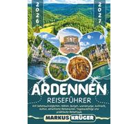 ARDENNEN REISEFÜHRER 2026-2027: Entdecke Durbuy, Spa, Han-sur-Lesse, Bastogne und die schönsten Orte der Ardennen - Sehenswürdigkeiten, Höhlen, ... Tagesausflüge und praktische Reisetipps