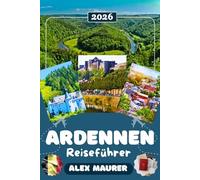 ARDENNEN REISEFÜHRER 2026: Entdecken Sie Durbuy, Dinant, La Roche-en-Ardenne, die Eifel & das Bastogne War Museum - Natur, Museen, Burgen, Geschichte, Outdoor-Abenteuer & perfekte Reiserouten