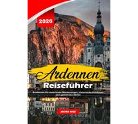 ARDENNEN REISEFÜHRER 2026: Entdecken Sie malerische Wanderungen, historische Schlösser und gemütliche Dörfer
