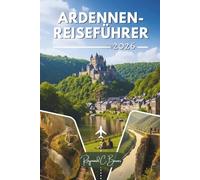 ARDENNEN-REISEFÜHRER 2026: Erleben Sie eine Welt, in der Outdoor-Abenteuer mit Tradition, Natur und Kultur verschmelzen und Ihnen Top-Attraktionen, ... kulinarische Genüsse eröffnen