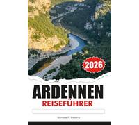 ARDENNEN REISEFÜHRER 2026: Malerische Natur, charmante Dörfer, Outdoor-Abenteuer und unvergessliche Europareisen