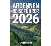 ARDENNEN REISEFÜHRER 2026: Natur, Geschichte & stille Abenteuer zwischen Wäldern, Flüssen und zeitlosen Dörfern