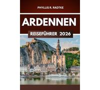 ARDENNEN REISEFÜHRER 2026: Nervenkitzel, Aussichten und Geschichten abseits der ausgetretenen Pfade“