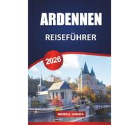 ARDENNEN REISEFÜHRER 2026: Top-Attraktionen, Ausflüge in die Natur und praktische Tipps zur Erkundung von Belgiens grünem Herzen
