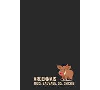 ARDENNES : 100% SAUVAGE, 0% CHICHIS - Carnet de Notes Humour Sanglier : Idée Cadeau Originale Homme Femme fierté Ardennais - Journal Ligné 120 Pages - ... 08 Charleville Sedan Rethel CSSA Revin