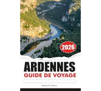 ARDENNES GUIDE DE VOYAGE 2026: Paysages naturels magnifiques, villages de charme, aventures en plein air et escapades européennes inoubliables