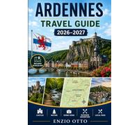 Ardennes Travel Guide 2026-2027: Explore medieval towns, forest trails, river valleys, castle ruins, charming villages and unforgettable experiences ... couples, families, and solo travelers