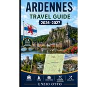 Ardennes Travel Guide 2026-2027: Explore medieval towns, forest trails, river valleys, castle ruins, charming villages and unforgettable experiences ... couples, families, and solo travelers
