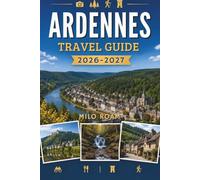 ARDENNES TRAVEL GUIDE 2026-2027: Plan the Perfect Escape with Scenic Routes Local Secrets and Unforgettable Experiences.